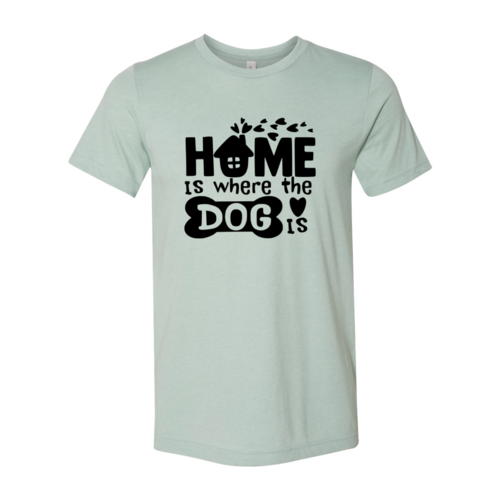 Home Is Where The Dog Is Shirt